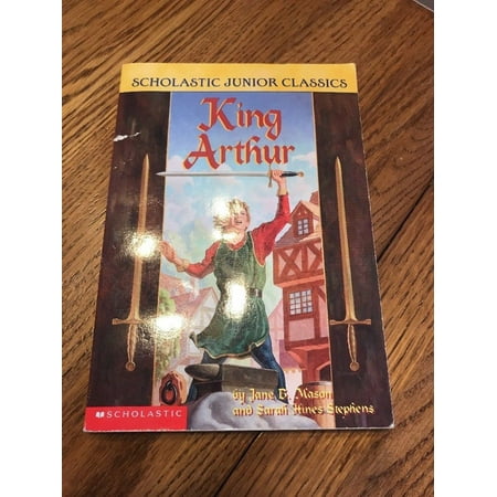 King Arthur by Jane B. Mason and Sarah Stephens A Scholastic Junior