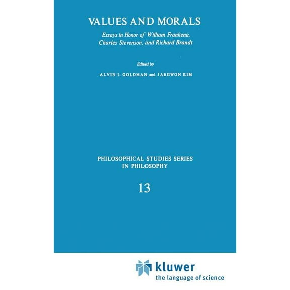 Philosophical Studies Values and Morals: Essays in Honor of William Frankena, Charles Stevenson, and Richard Brandt, Book 13, (Hardcover)
