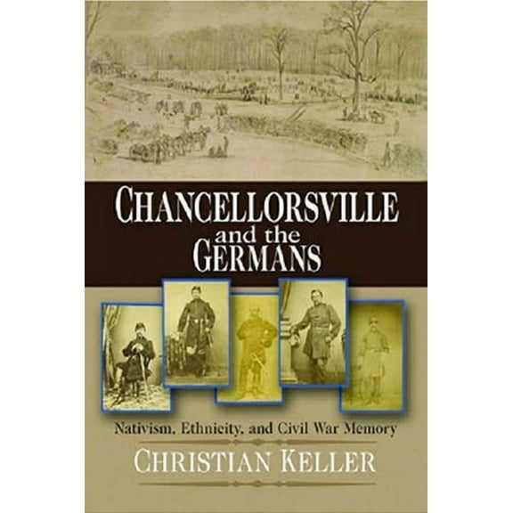North's Civil War Chancellorsville and the Germans: Nativism, Ethnicity, and Civil War Memory, (Hardcover)