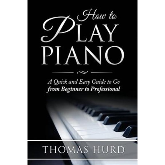 Pre-Owned How to Play Piano: A Fast and Easy Guide to Go from Beginner to Professional