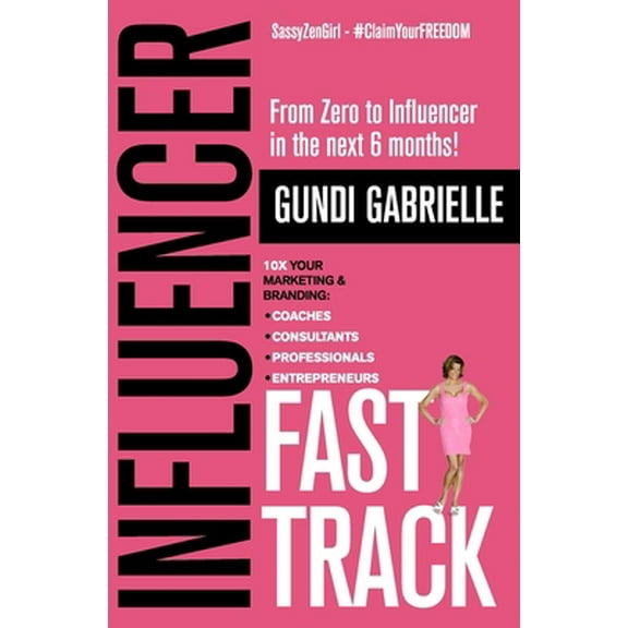 Pre-Owned Influencer Fast Track: From Zero to Influencer in the next 6 Months!: 10X Your Marketing & Branding for Coaches, Consultants, Professionals & (Paperback) 1982977116 9781982977115