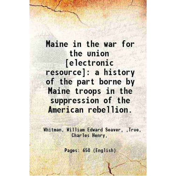 Maine en Guerre pour l'Union: une Histoire de la part Portée par les Troupes Maine dans la suppression de la Rébellion Américaine. 1865 [Relié]