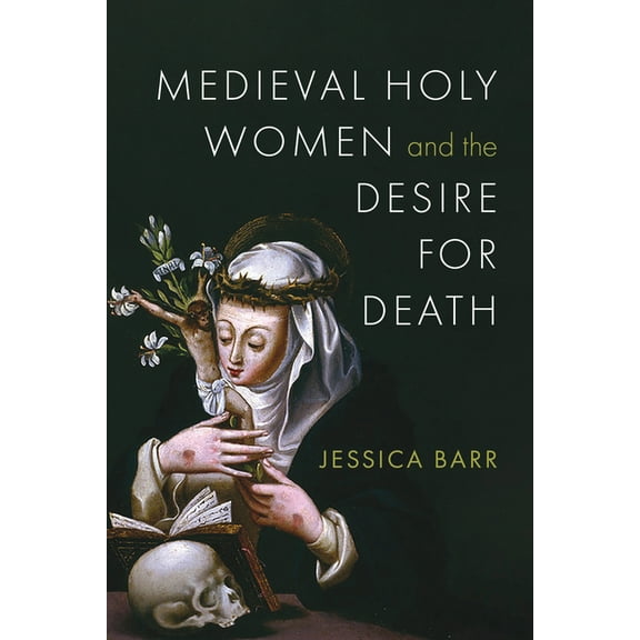 Medieval Holy Women and the Desire for Death, (Hardcover)