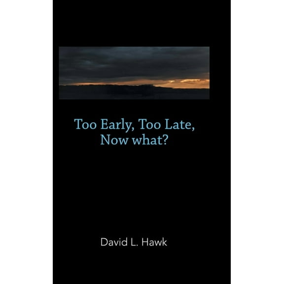 Too Early, Too Late, Now What?, (Hardcover)