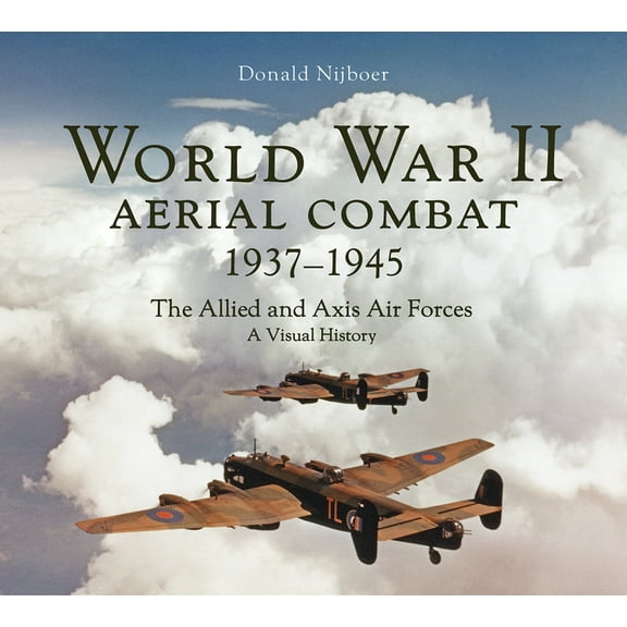 World War II Aerial Combat 1937 - 1945: The Allied and Axis Air Forces a Visual History, (Hardcover)