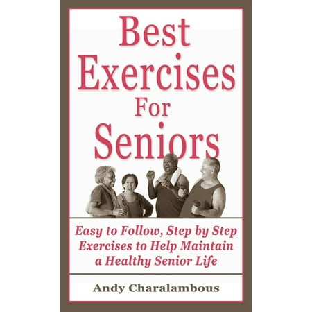The Best Exercises For Seniors - Step By Step Exercises To Help Maintain A Healthy Senior Life -