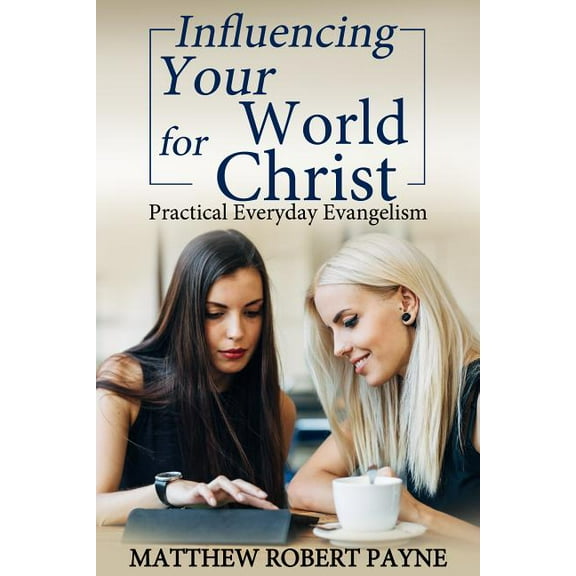 Influencing Your World FOR Christ: Practical Everyday Evangelism, (Hardcover)