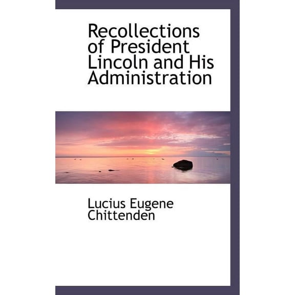 Recollections of President Lincoln and His Administration (Paperback)