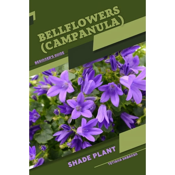 Bellflowers (Campanula): Shade plant Beginner's Guide, (Paperback)