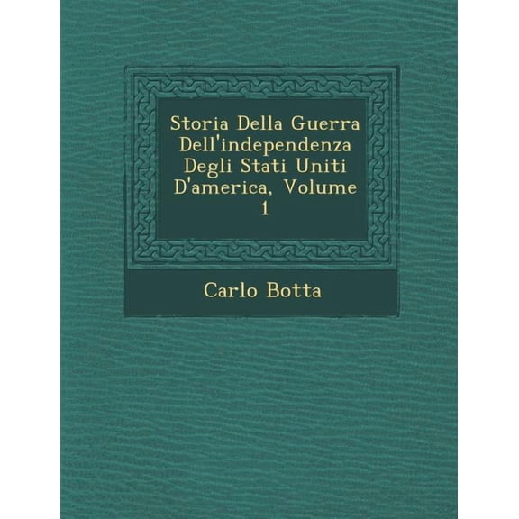 Storia Della Guerra Dell'independenza Degli Stati Uniti D'America, Volume 1 (Paperback)