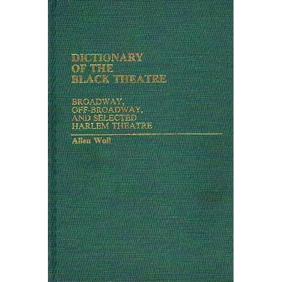 Broadway, Off-Broadway, and Selected Har Dictionary of the Black Theatre: Broadway, Off-Broadway, and Selected Harlem Theatre, (Hardcover)