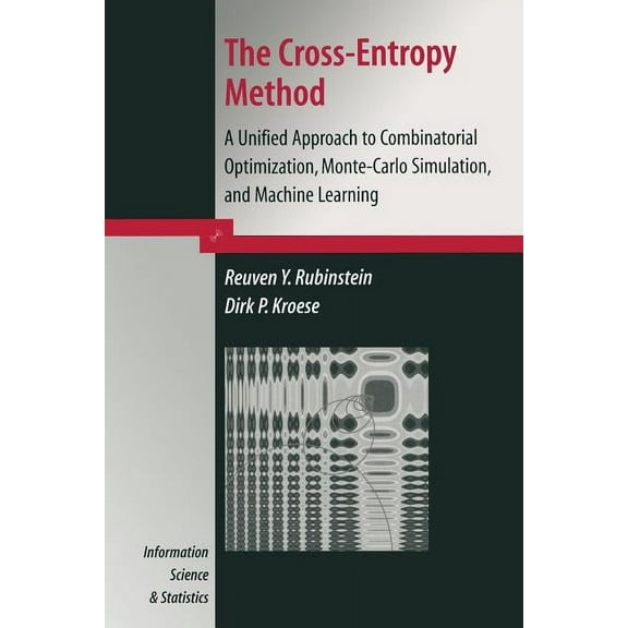 Information Science and Statistics The Cross-Entropy Method: A Unified Approach to Combinatorial Optimization, Monte-Carlo Simulation and Machine Learning, (Paperback)