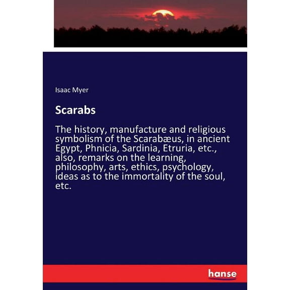 Scarabs: The history, manufacture and religious symbolism of the ScarabÃ¦us, in ancient Egypt, Phnicia, Sardinia, Etruria, (Paperback)