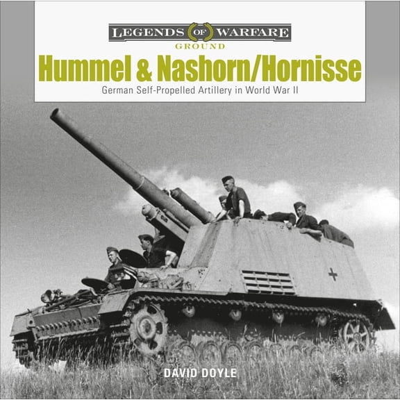 Legends of Warfare: Ground Hummel and Nashorn/Hornisse: German Self-Propelled Artillery in World War II, Book 16, (Hardcover)