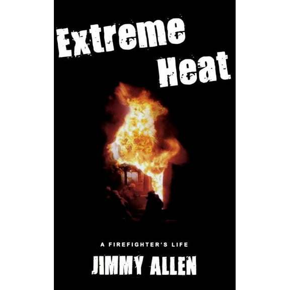 Extreme Heat: A Firefighter's Life, (Hardcover)