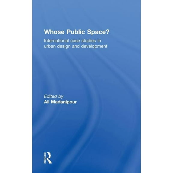 Whose Public Space?: International Case Studies in Urban Design and Development, (Hardcover)