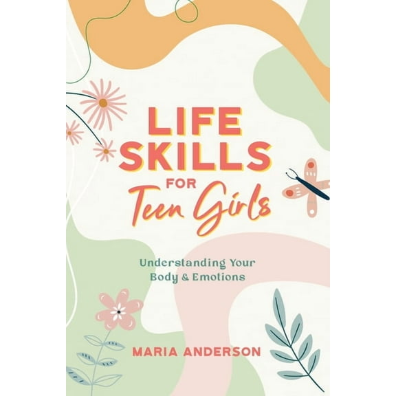 Life Skills for Teen Girls: Understanding Your Body & Emotions, (Paperback)