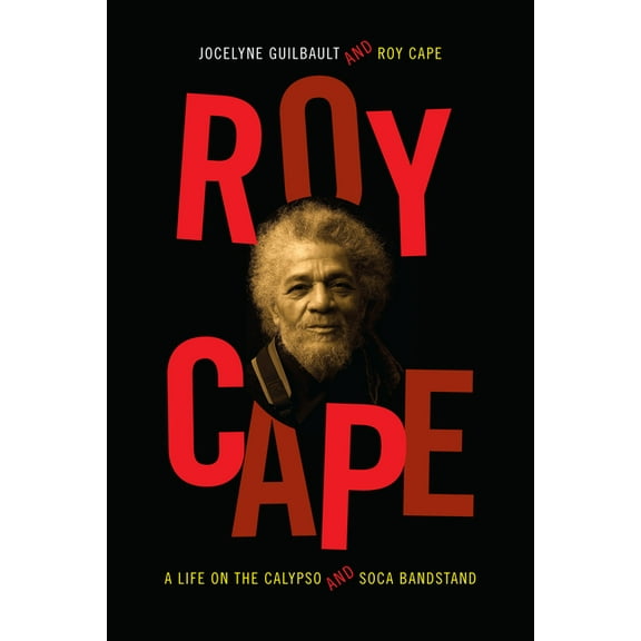 Roy Cape: A Life on the Calypso and Soca Bandstand, (Paperback)