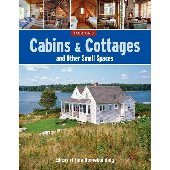 Cabins & Cottages and Other Small Spaces: The Essential Guide to Building and Living Beautifully in Compact Spaces, (Paperback)