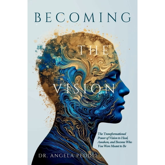 Becoming the Vision: The Transformational Power of Vision to Heal, Awaken, and Become Who You Were Meant to Be, (Paperback)