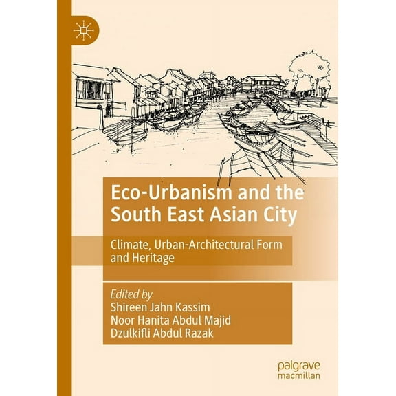 Eco-Urbanism and the South East Asian City: Climate, Urban-Architectural Form and Heritage, (Hardcover)