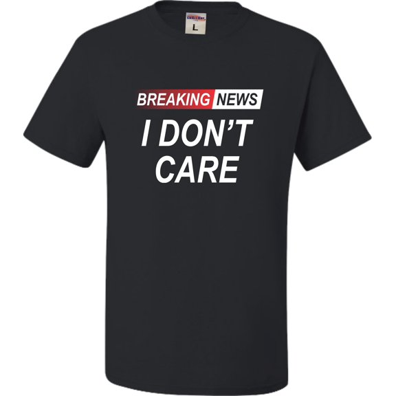 Go All Out Breaking News I Don't Care Funny Sarcastic Humor T-Shirt Mens/Women/Youth
