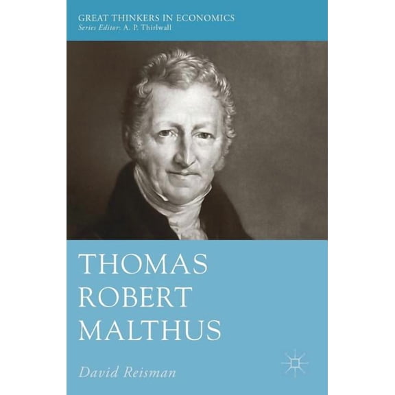 Great Thinkers in Economics Thomas Robert Malthus, (Hardcover)