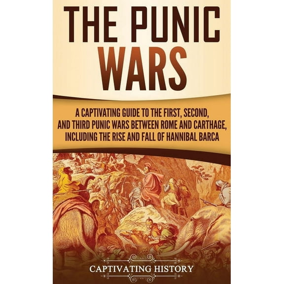 The Punic Wars: A Captivating Guide to the First, Second, and Third Punic Wars Between Rome and Carthage, Including the , (Hardcover)