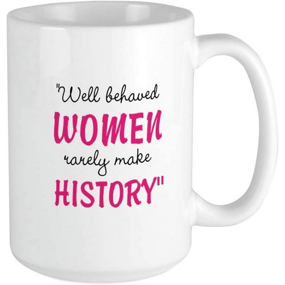 Well Behaved Women Rarely Make History Mug Ceramic Coffee Mug, Tea Cup 15 oz