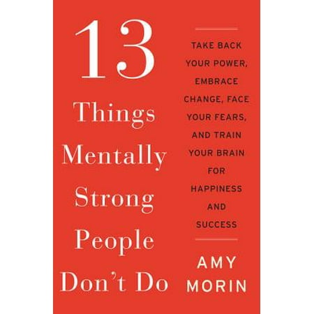 13 Things Mentally Strong People Don't Do : Take Back Your Power, Embrace Change, Face Your Fears, and Train Your Brain for Happiness and (Best Things To Take From Usa To India)