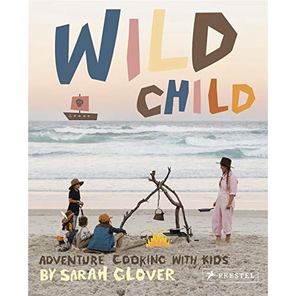 Wild Child: Adventure Cooking With Kids