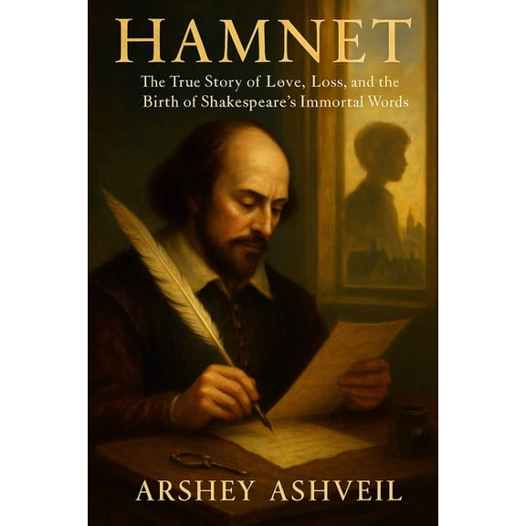 Hamnet: The True Story of Love, Loss, and the Birth of Shakespeare's Immortal Words, (Paperback)