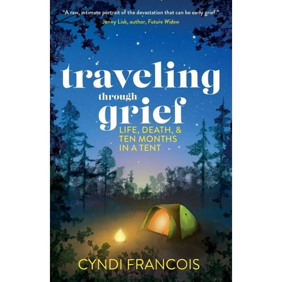 Traveling through Grief: Life, Death, and Ten Months in a Tent, (Paperback)