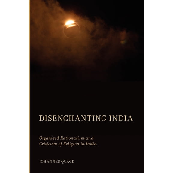 Disenchanting India: Organized Rationalism and Criticism of Religion in India, (Paperback)