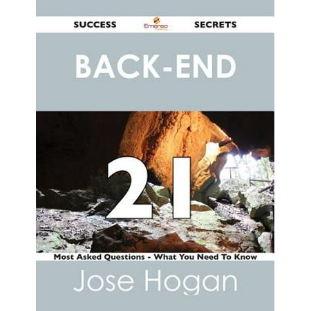 Back-End 21 Success Secrets - 21 Most Asked Questions On Back-End - What You Need To Know -