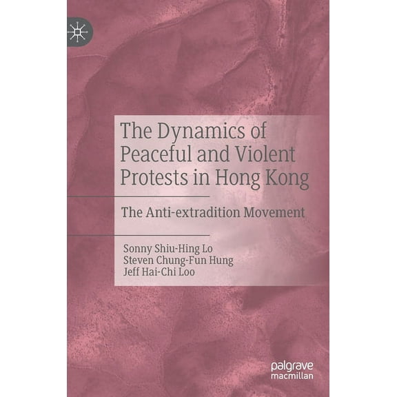 The Dynamics of Peaceful and Violent Protests in Hong Kong: The Anti-Extradition Movement, (Hardcover)