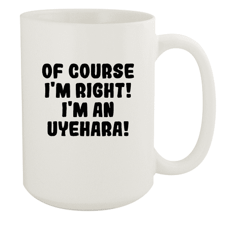 

Of Course I m Right! I m An Uyehara! - Ceramic 15oz White Mug White