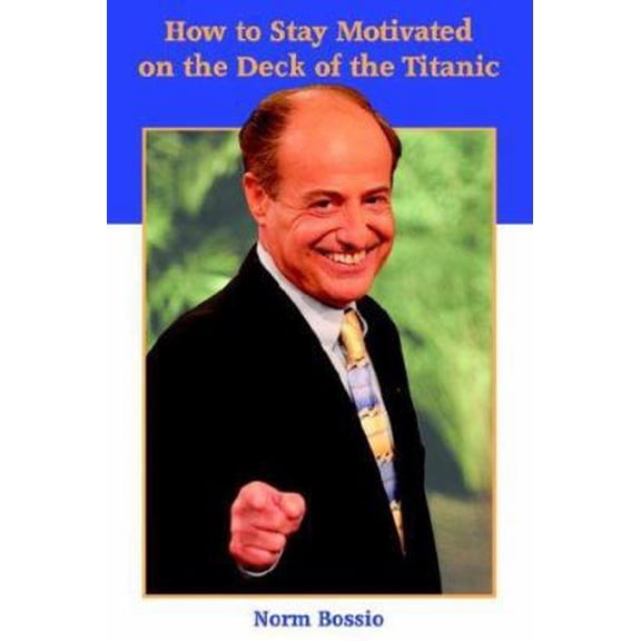 Pre-Owned How to Stay Motivated on the Deck of the Titanic (Paperback) by Norm Bossio