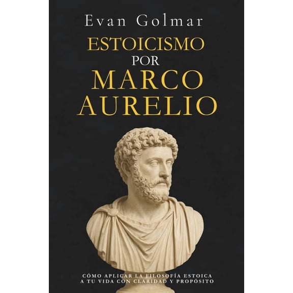 Estoicismo Marco Aurelio - Colección Edi Estoicismo por Marco Aurelio: Cómo aplicar la filosofía estoica a tu vida con claridad y propósito, (Paperback)