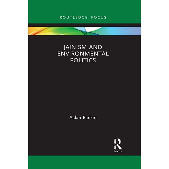 Routledge Focus on Environment and Susta Jainism and Environmental Politics, (Paperback)