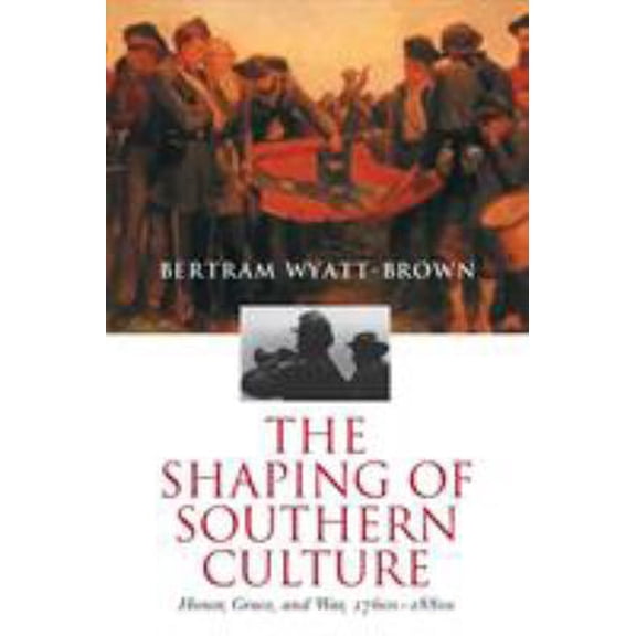 Pre-Owned The Shaping of Southern Culture: Honor, Grace, and War, 1760s-1890s (Paperback) 080784912X 9780807849125