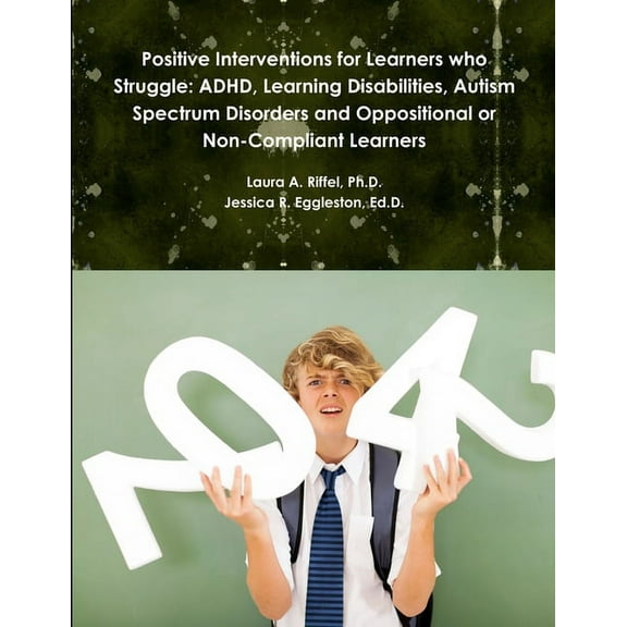 Positive Interventions for Learners who Struggle: ADHD, Learning Disabilities, Autism Spectrum Disorders and Oppositiona, (Paperback)