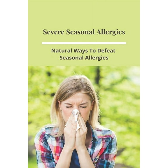 Severe Seasonal Allergies: Natural Ways To Defeat Seasonal Allergies: Best Treatments For Hay Fever