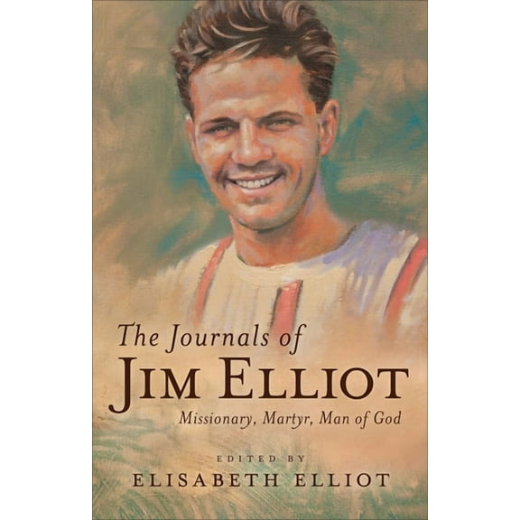 The Journals of Jim Elliot: Missionary, Martyr, Man of God, (Paperback)