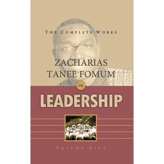 Z.T.Fomum Complete Works on Leadership The Complete Works of Zacharias Tanee Fomum on Leadership (Volume 5), Book 5, (Hardcover)