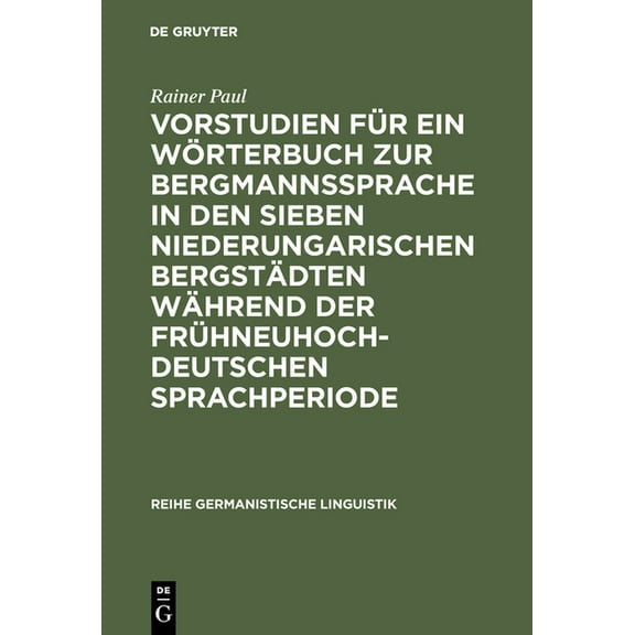 Reihe Germanistische Linguistik Vorstudien FÃ¼r Ein WÃ¶rterbuch Zur Bergmannssprache in Den Sieben Niederungarischen BergstÃ¤dten WÃ¤hrend Der FrÃ¼hneuhochde, Book 72, (Hardcover)