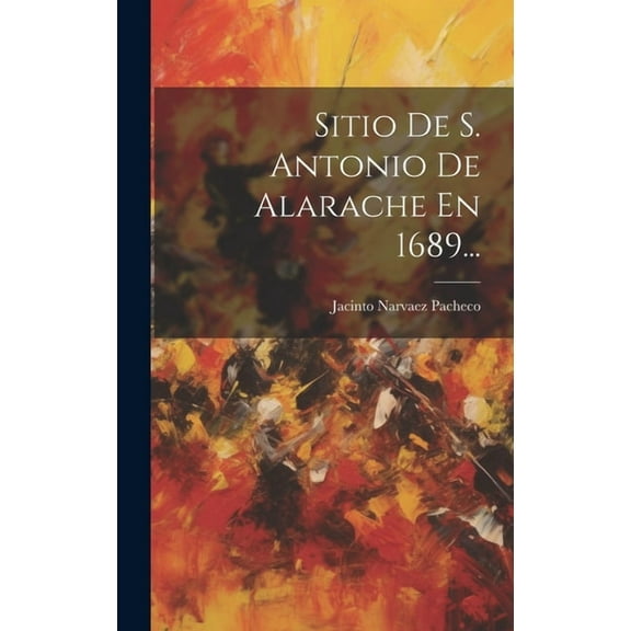 Sitio De S. Antonio De Alarache En 1689... (Hardcover)