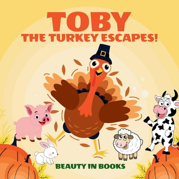 Toby The Turkey Escapes!: A Thanksgiving Story of Friendship and Courage, (Paperback)