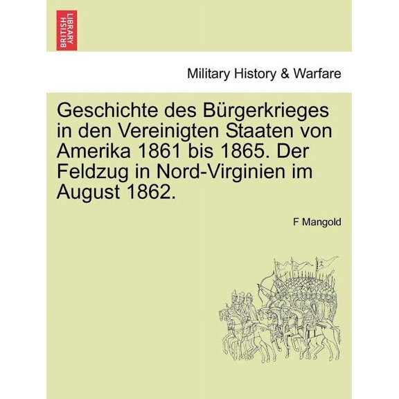 Geschichte Des B Rgerkrieges in Den Vereinigten Staaten Von Amerika 1861 Bis 1865. Der Feldzug in Nord-Virginien Im August 1862. (Paperback)