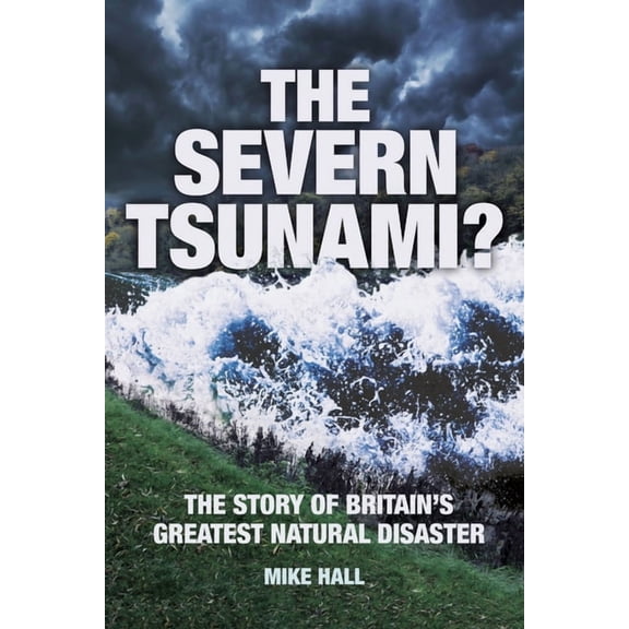 The Severn Tsunami? The Story of Britain's Greatest Natural Disaster (Paperback)